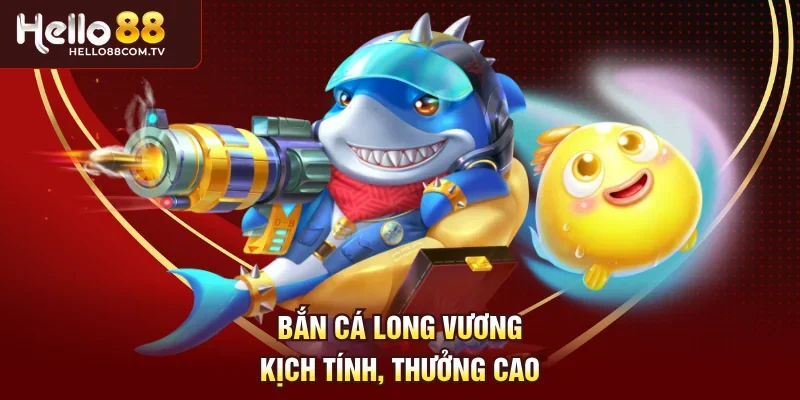 Bắn cá Long Vương kịch tính, thưởng cao