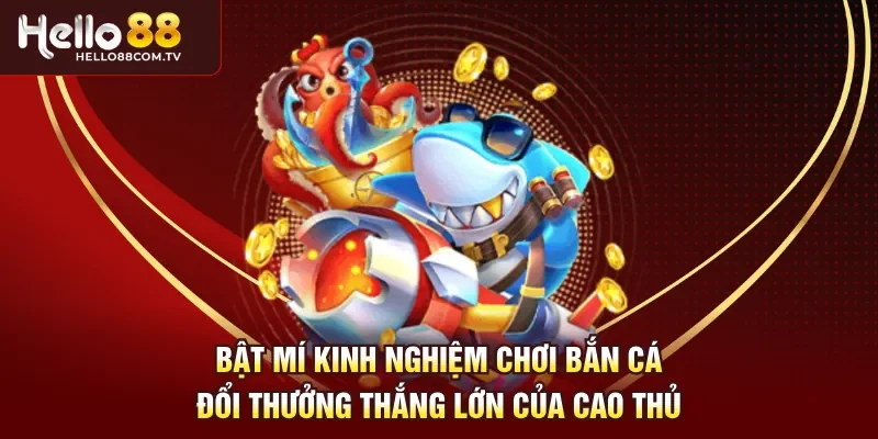 Bật mí kinh nghiệm chơi bắn cá đổi thưởng thắng lớn
