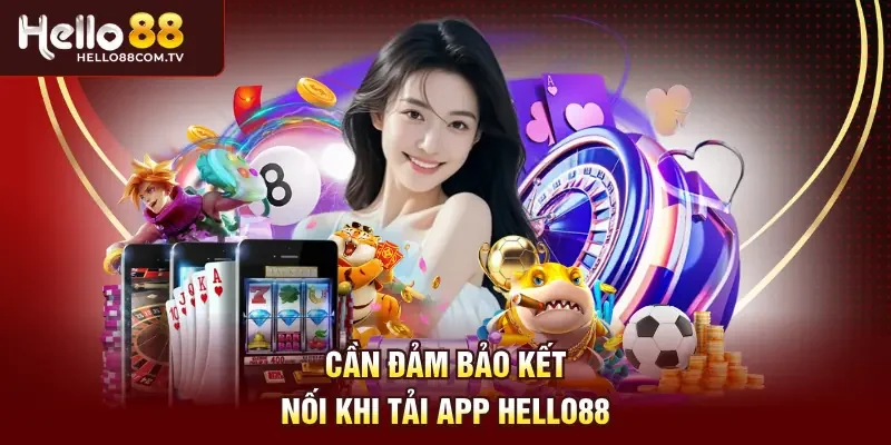 Cần đảm bảo kết nối khi tải app Hello88