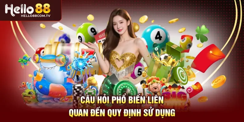 Câu hỏi phổ biến liên quan đến quy định sử dụng