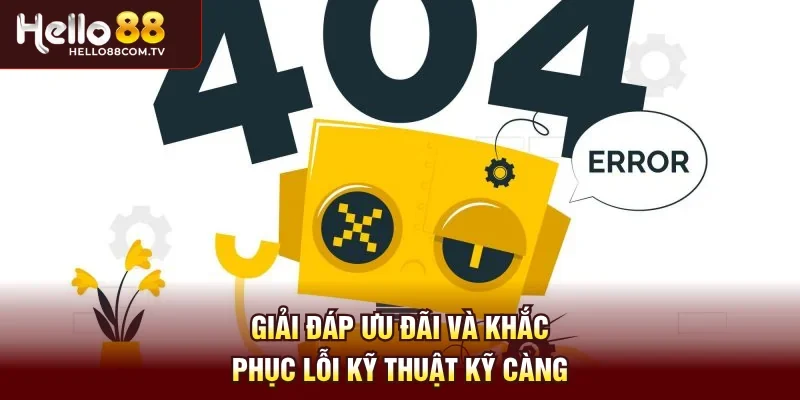 Giải đáp ưu đãi và khắc phục lỗi kỹ thuật kỹ càng