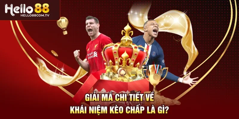 Giải mã chi tiết về khái niệm kèo chấp là gì?