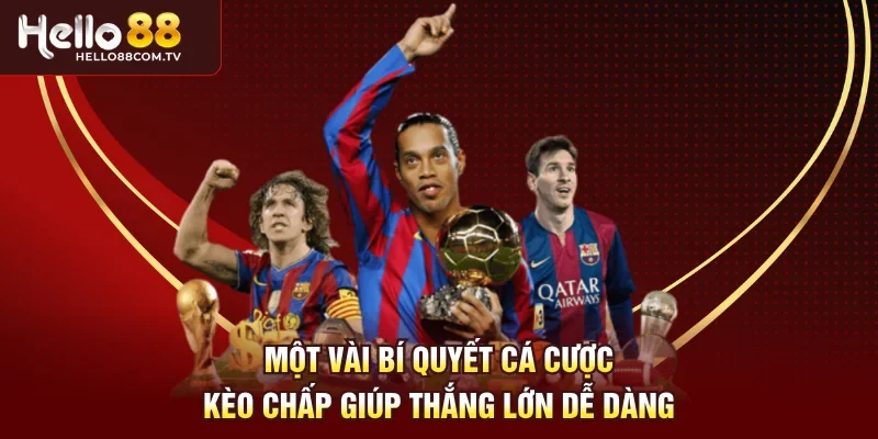 Một vài bí quyết cá cược kèo chấp giúp thắng lớn dễ dàng