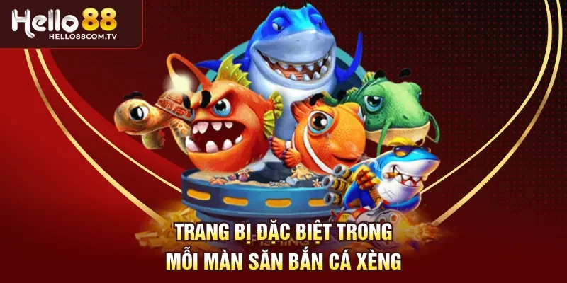 Trang bị đặc biệt trong mỗi màn săn Bắn cá xèng
